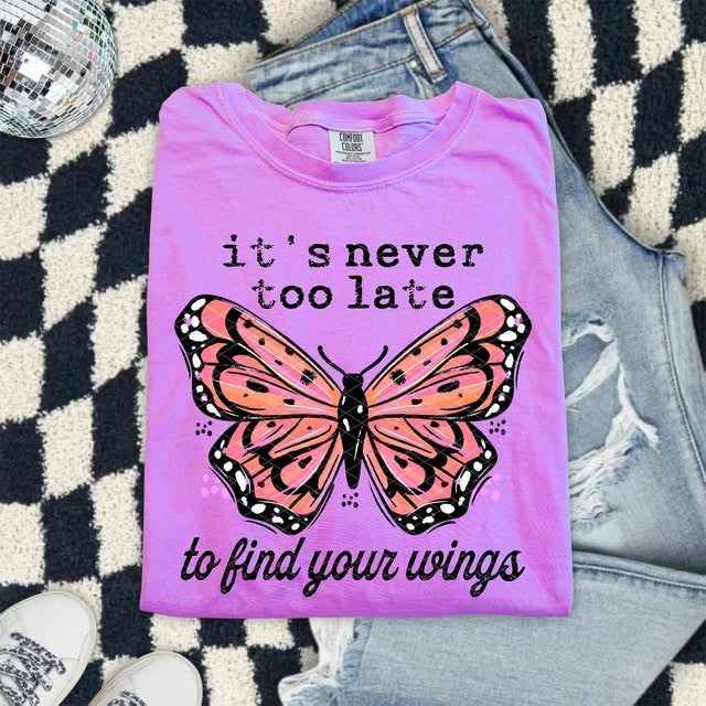 IT'S NEVER TOO LATE-BUTTERFLY TEE