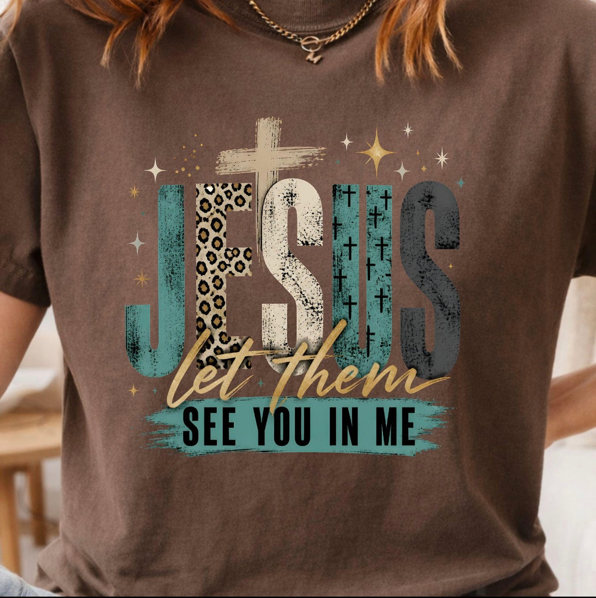 JESUS LET THEM SEE YOU IN ME TEE