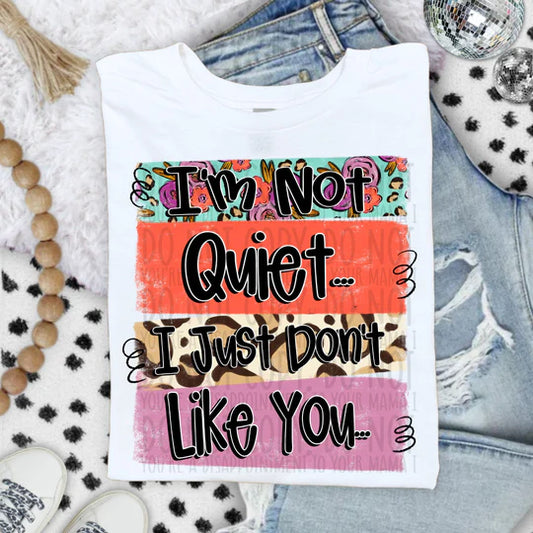 I'M NOT QUIET I JUST DON'T LIKE YOU TEE