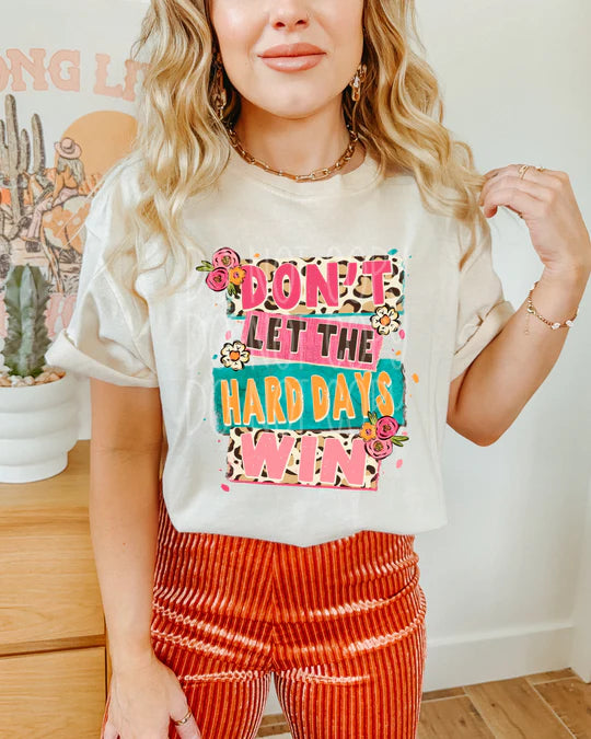 DON'T LET THE HARD DAYS WIN TEE