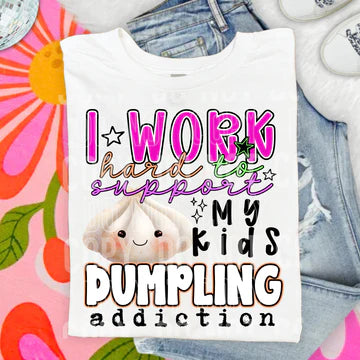 I WORK HARD TO SUPPORT MY KIDS DUMPLING ADDICTION TEE