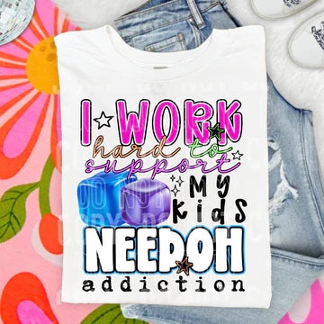 I WORK HARD TO SUPPORT MY KIDS NEEDOH ADDICTION TEE
