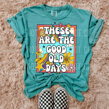 THESE ARE THE GOOD OLD DAYS TEE